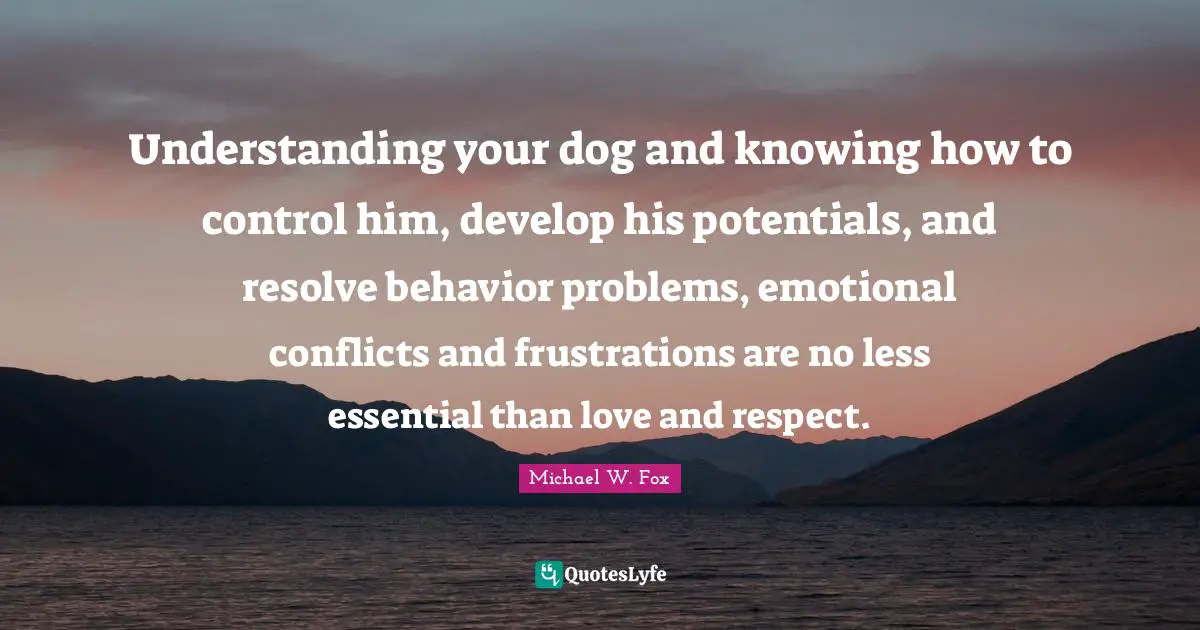 Understanding your dog and knowing how to control him, develop his potentials, and resolve behavior problems, emotional conflicts and frustrations are no less essential than love and respect.