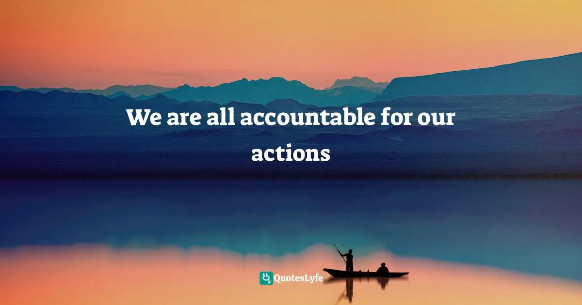 Sameh Elsayed Quotes: "We are all accountable for our actions"