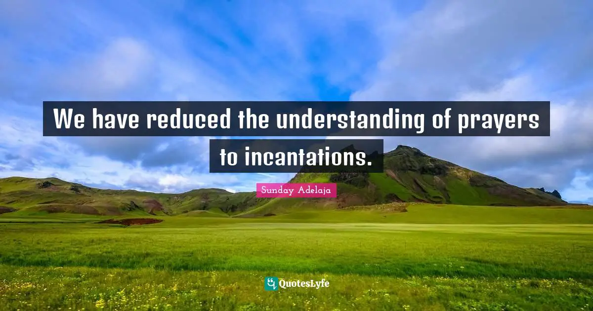 We have reduced the understanding of prayers to incantations.