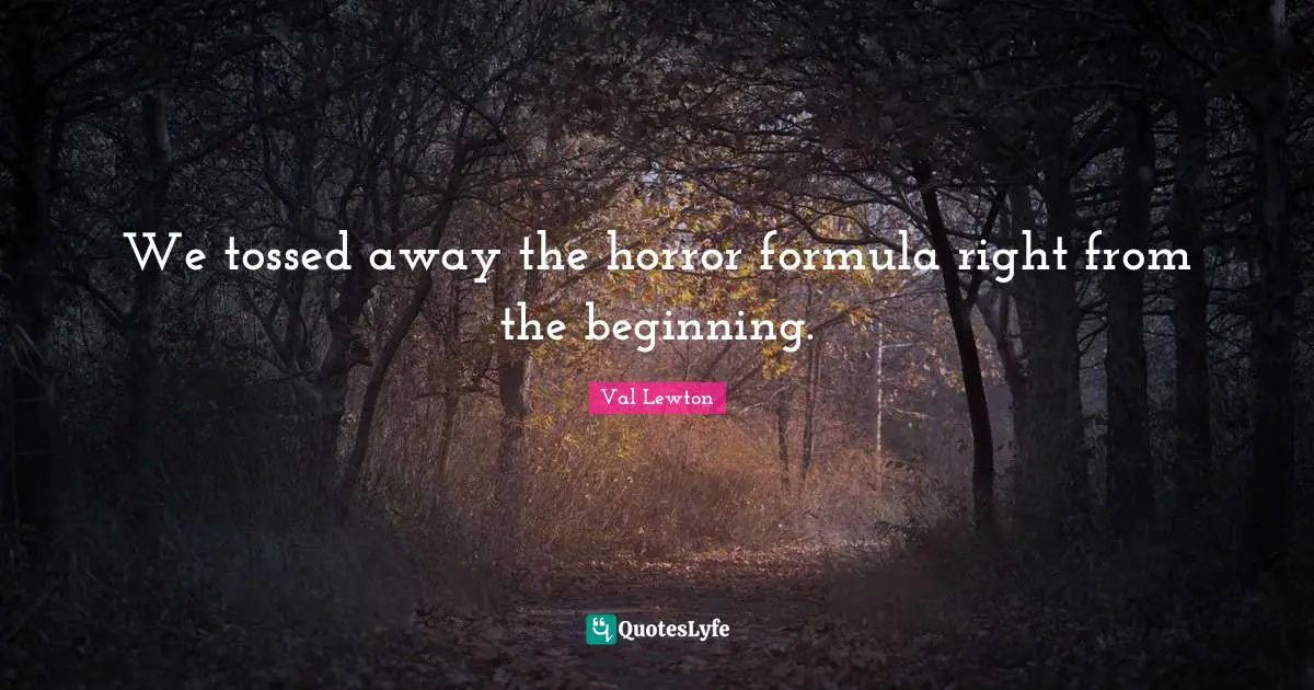 Val Lewton Quotes: "We tossed away the horror formula right from the beginning."