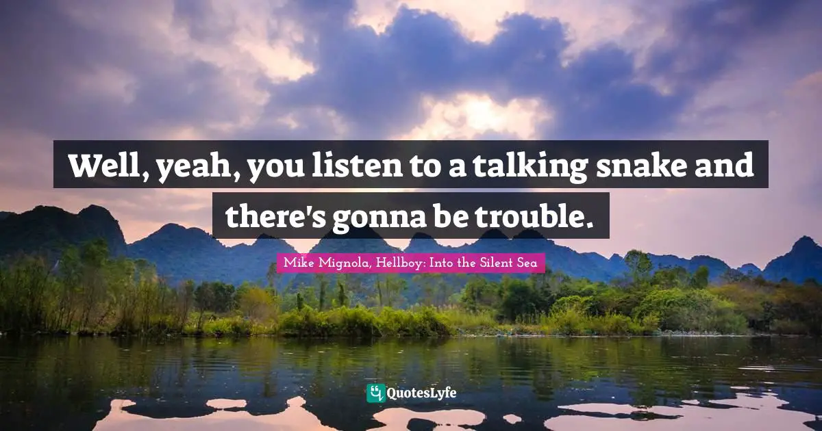 Snake Quotes: "Well, yeah, you listen to a talking snake and there's gonna be trouble."