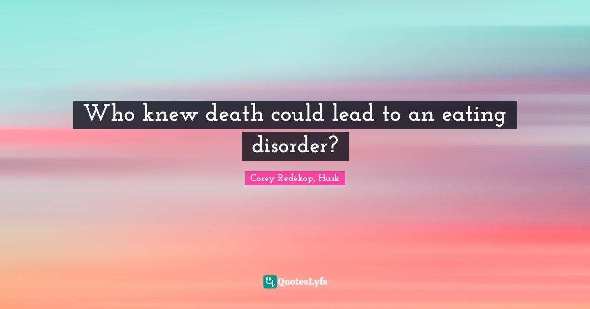 Who knew death could lead to an eating disorder?