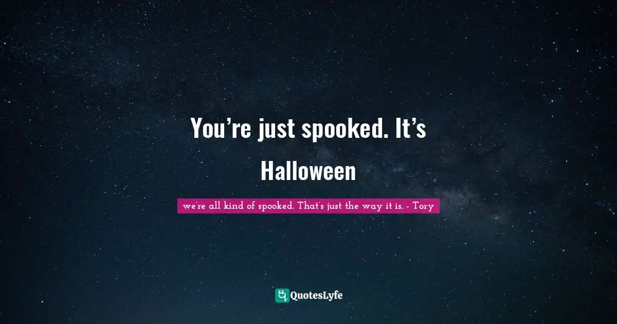 Matthew Leeth Quotes: "You’re just spooked. It’s Halloween"