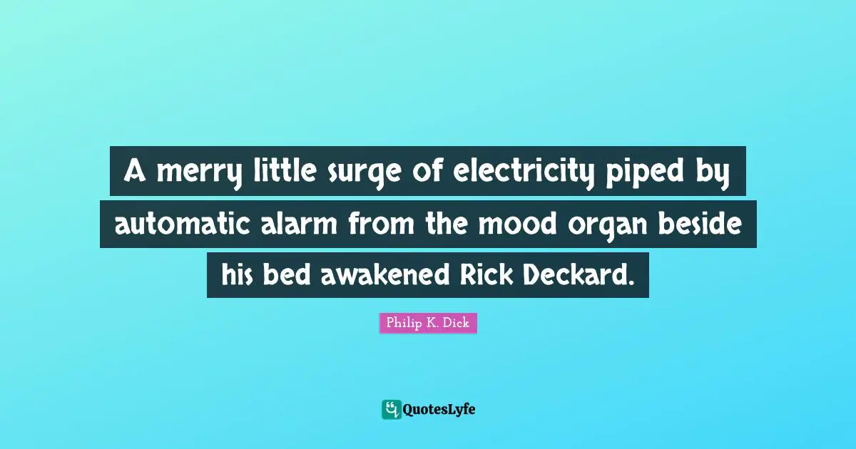 A merry little surge of electricity piped by automatic alarm from the mood organ beside his bed awakened Rick Deckard.