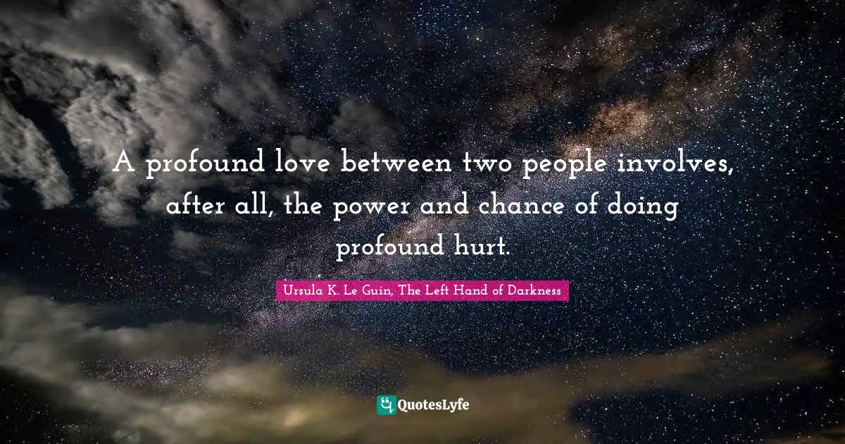 Science Fiction Quotes: "A profound love between two people involves, after all, the power and chance of doing profound hurt."