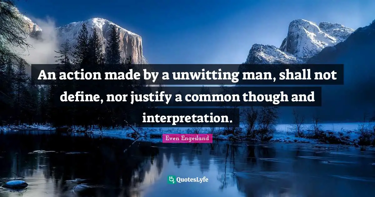 An action made by a unwitting man, shall not define, nor justify a common though and interpretation.