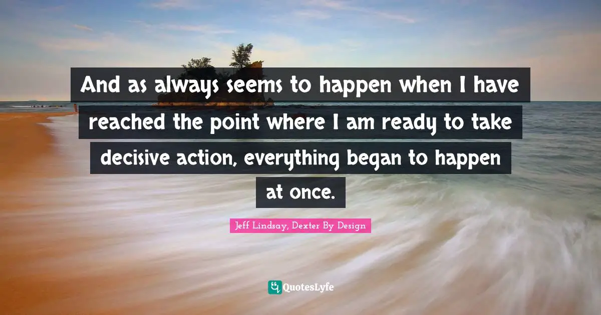And as always seems to happen when I have reached the point where I am ready to take decisive action, everything began to happen at once.