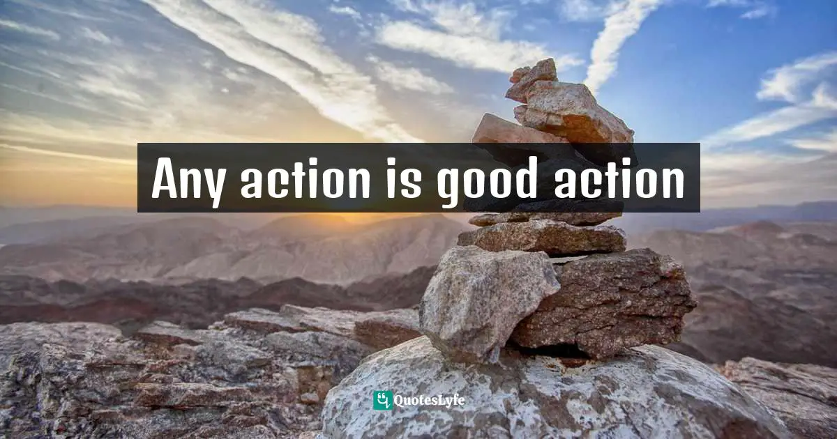 Any action is good action