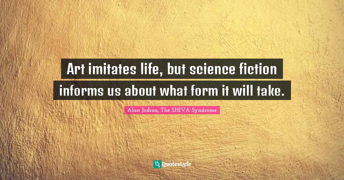 Art imitates life, but science fiction informs us about what form it will take.