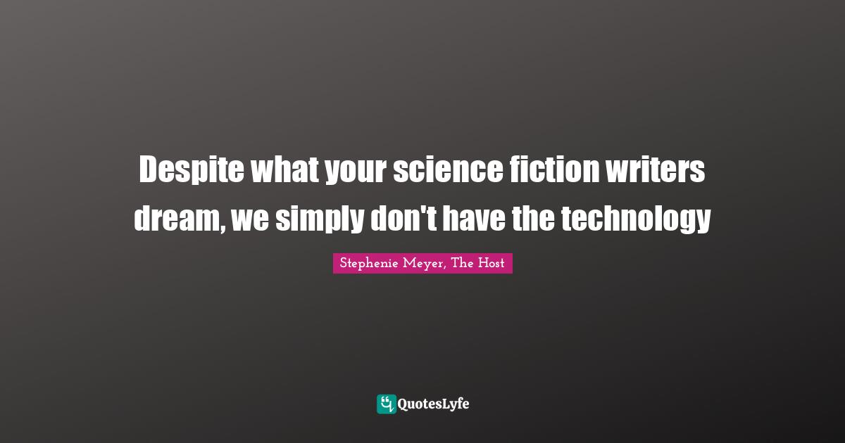 Despite what your science fiction writers dream, we simply don't have the technology