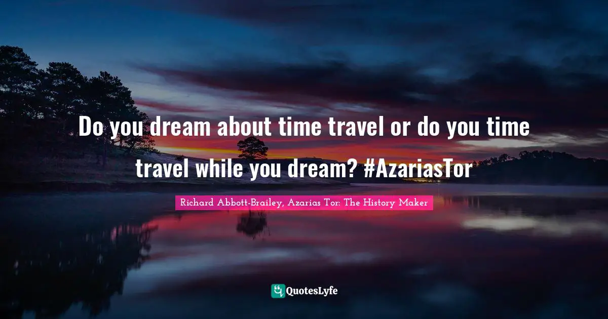 Do you dream about time travel or do you time travel while you dream? #AzariasTor