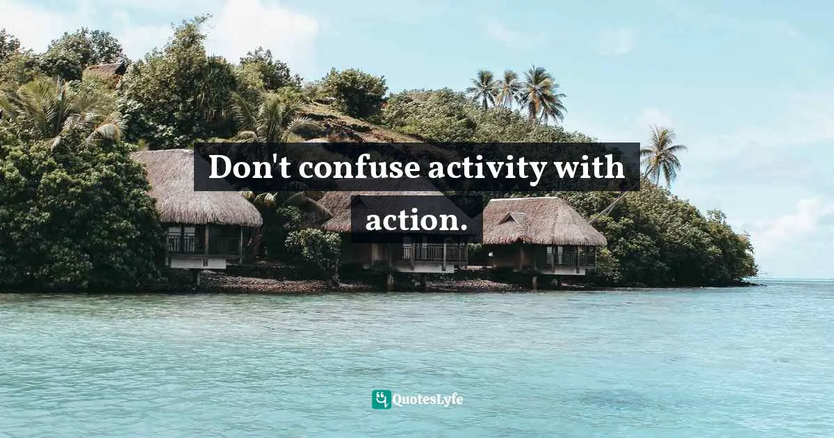 Don't confuse activity with action.