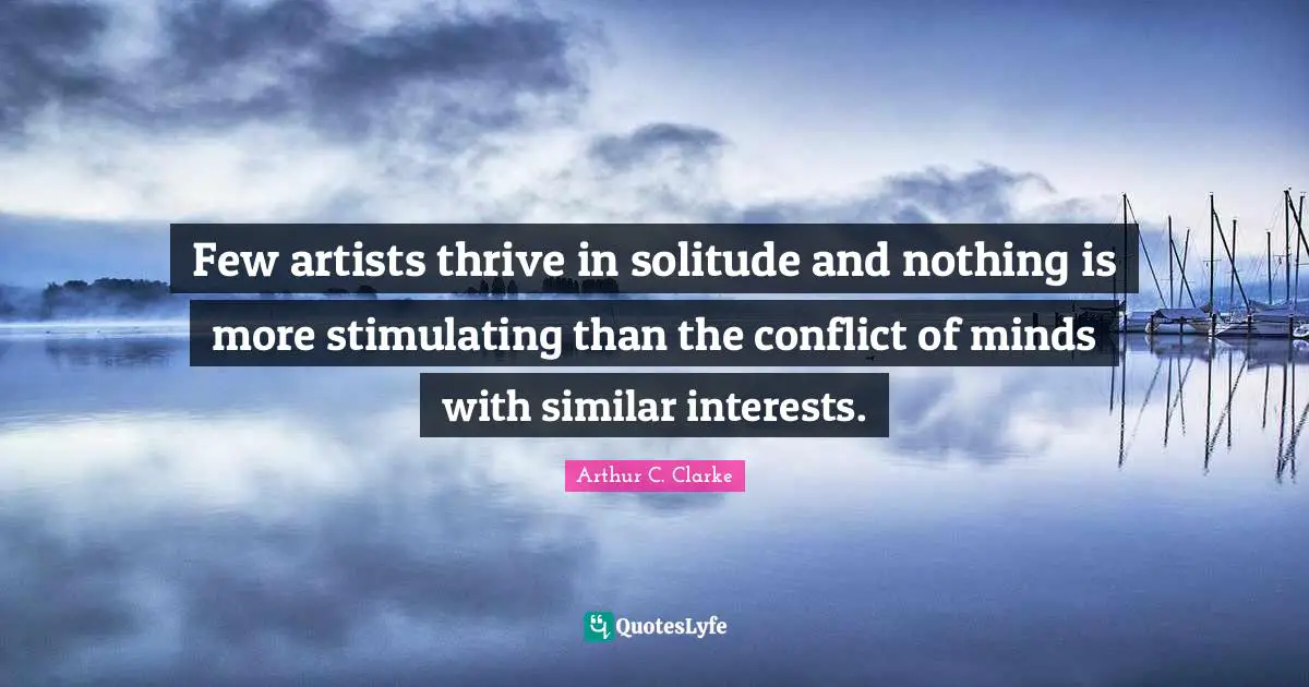 Few artists thrive in solitude and nothing is more stimulating than the conflict of minds with similar interests.