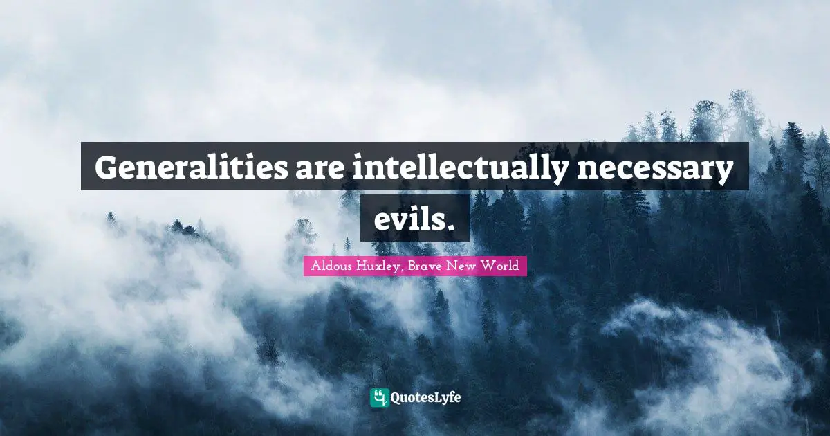 Generalities are intellectually necessary evils.