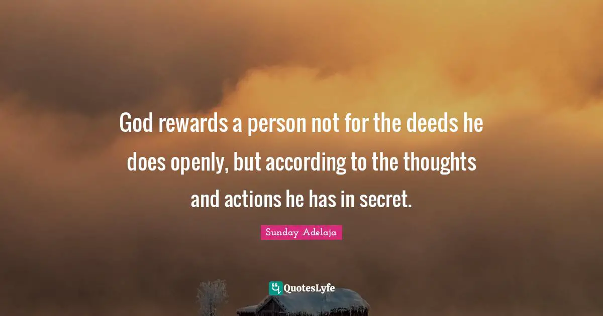 Reward Quotes: "God rewards a person not for the deeds he does openly, but according to the thoughts and actions he has in secret."