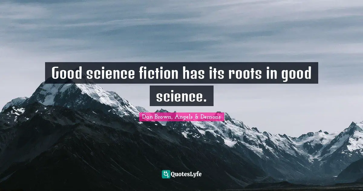 Good science fiction has its roots in good science.