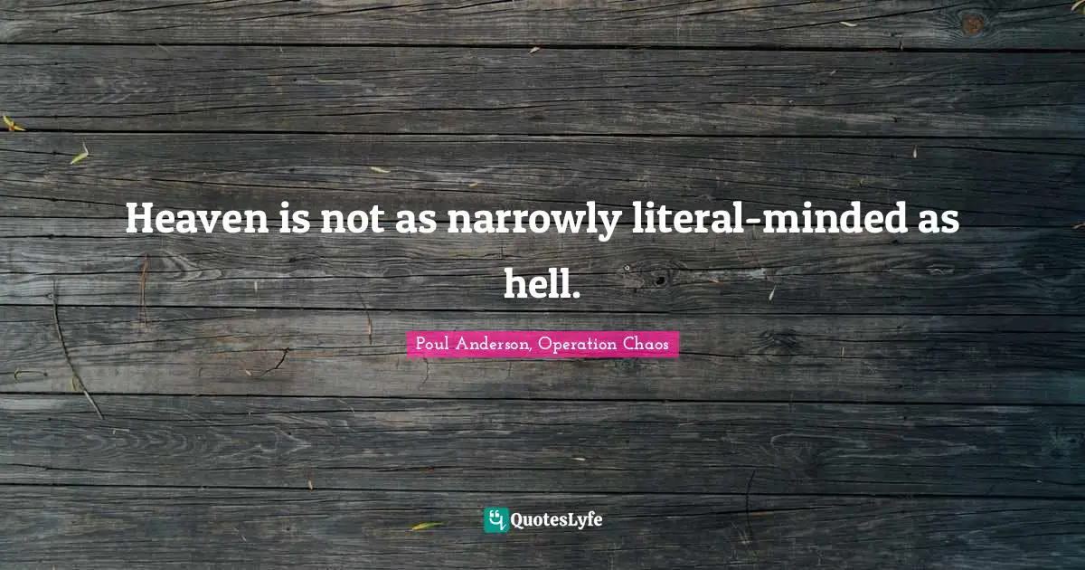 Heaven is not as narrowly literal-minded as hell.
