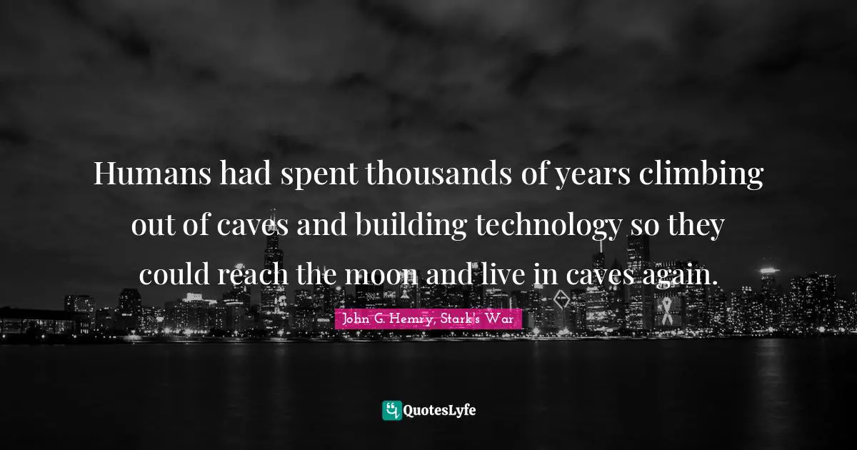 Humans had spent thousands of years climbing out of caves and building technology so they could reach the moon and live in caves again.