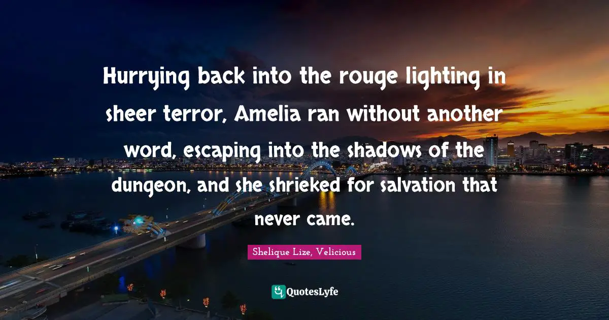 Hurrying back into the rouge lighting in sheer terror, Amelia ran without another word, escaping into the shadows of the dungeon, and she shrieked for salvation that never came.