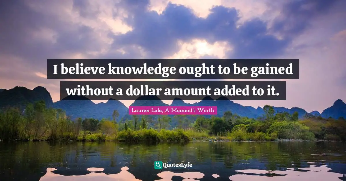 I believe knowledge ought to be gained without a dollar amount added to it.