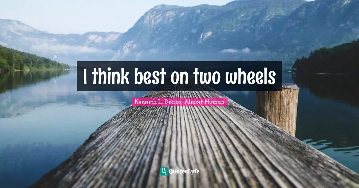 I think best on two wheels