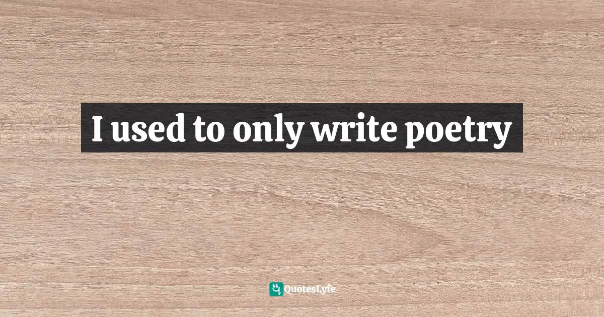 I used to only write poetry