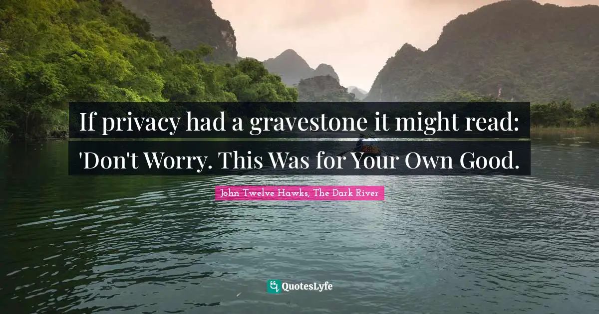 John Twelve Hawks Quotes: "If privacy had a gravestone it might read: 'Don't Worry. This Was for Your Own Good."