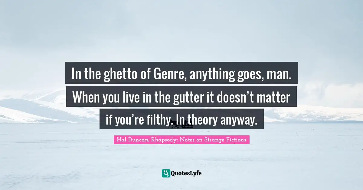 In the ghetto of Genre, anything goes, man. When you live in the gutter it doesn’t matter if you’re filthy. In theory anyway.