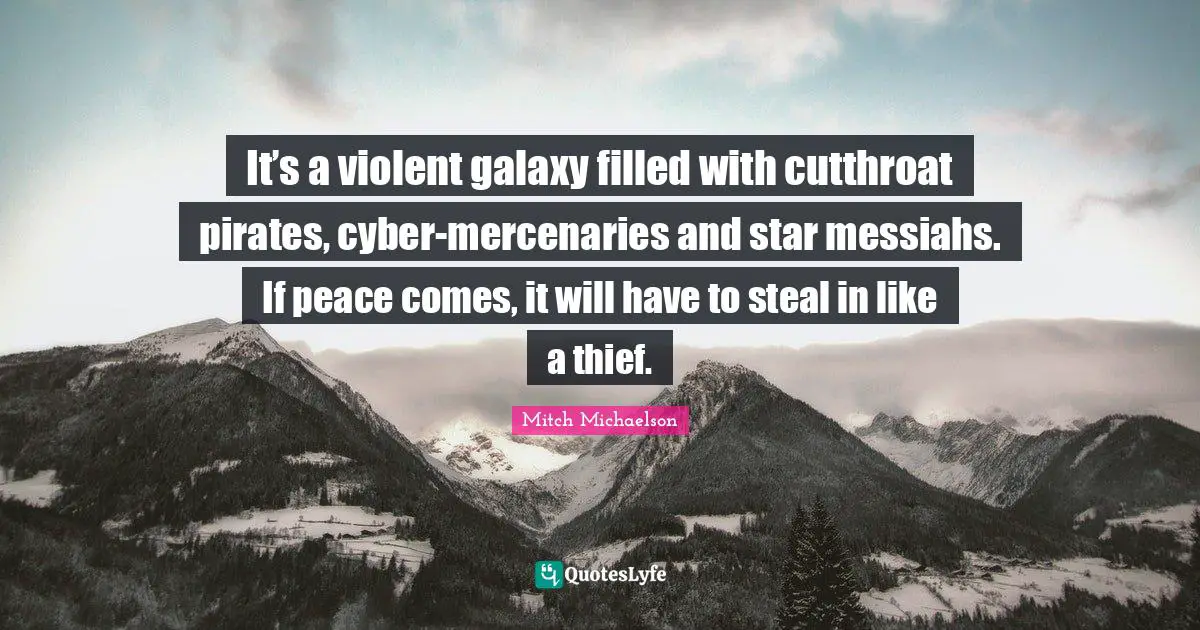 It’s a violent galaxy filled with cutthroat pirates, cyber-mercenaries and star messiahs. If peace comes, it will have to steal in like a thief.