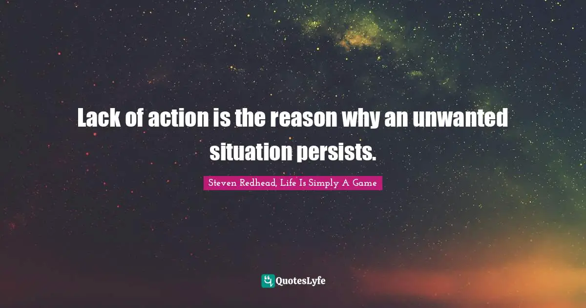 Lack of action is the reason why an unwanted situation persists.