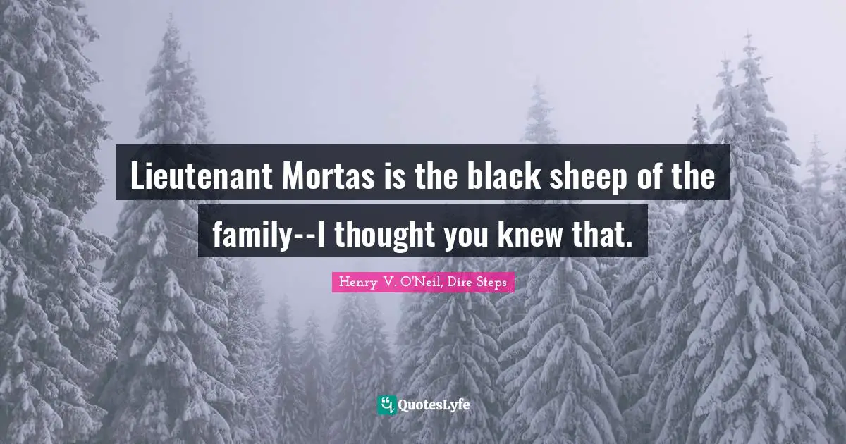 Lieutenant Mortas is the black sheep of the family--I thought you knew that.