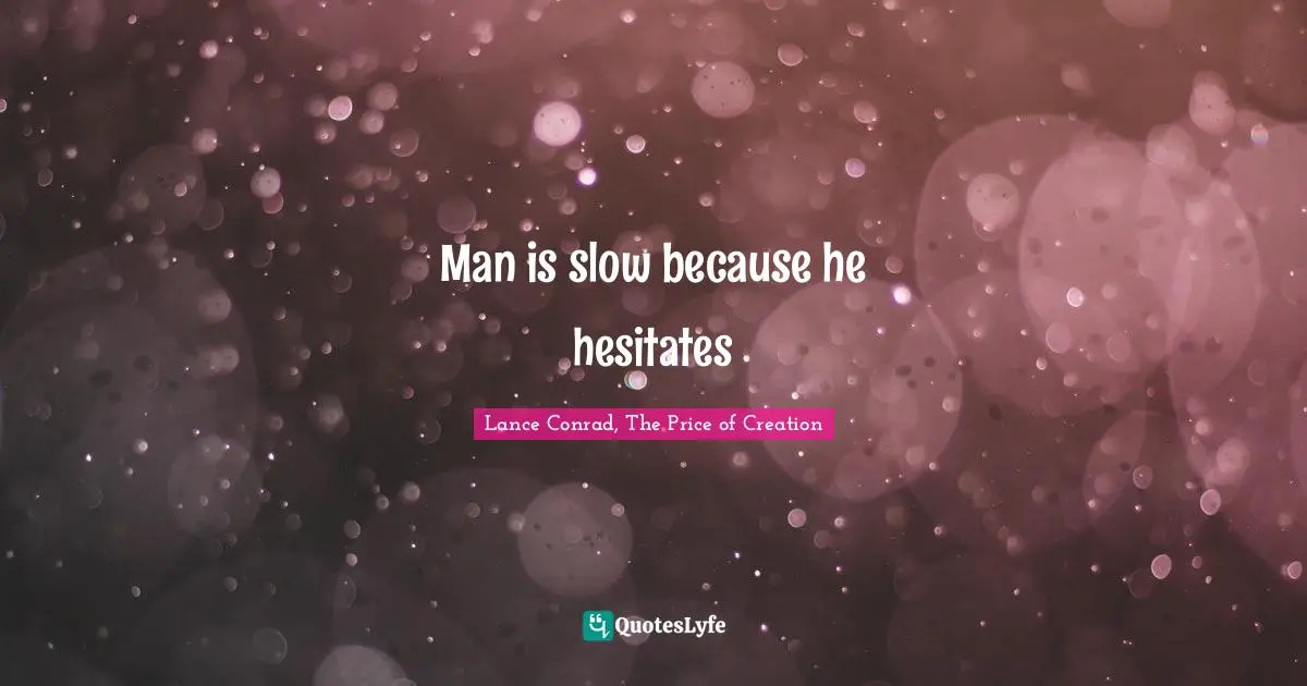 Man is slow because he hesitates