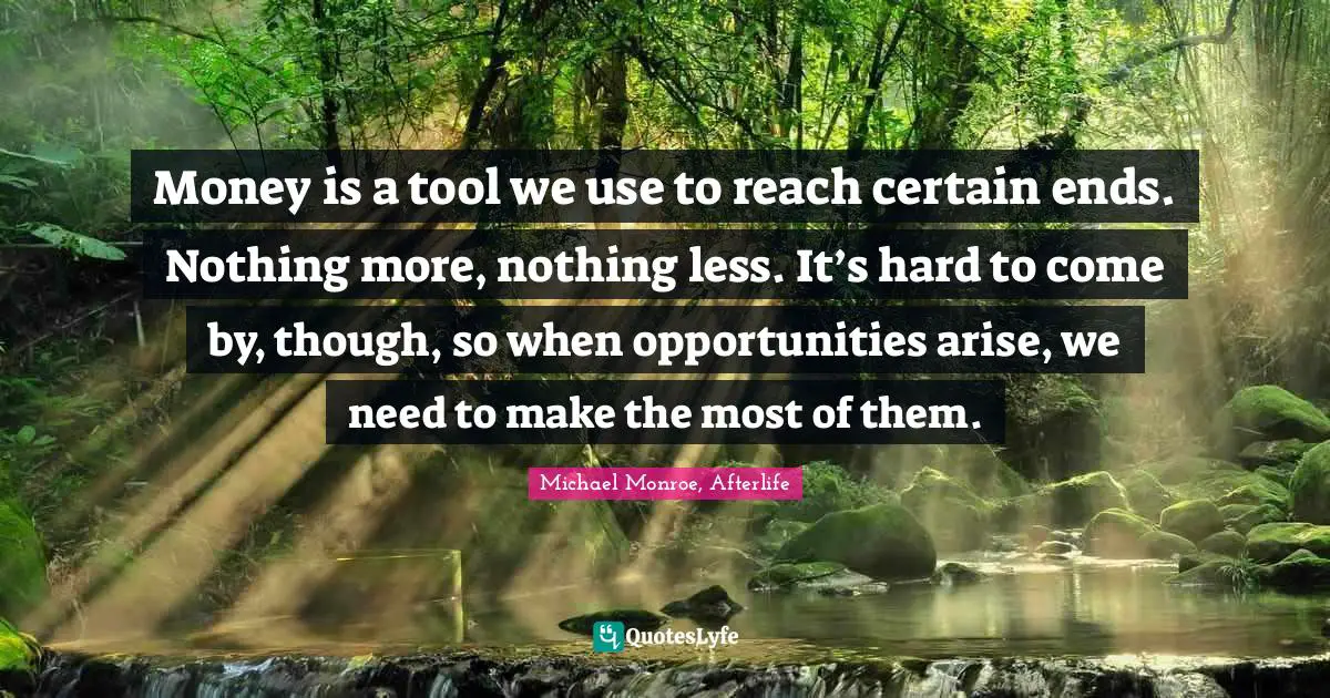 Money is a tool we use to reach certain ends. Nothing more, nothing less. It’s hard to come by, though, so when opportunities arise, we need to make the most of them.