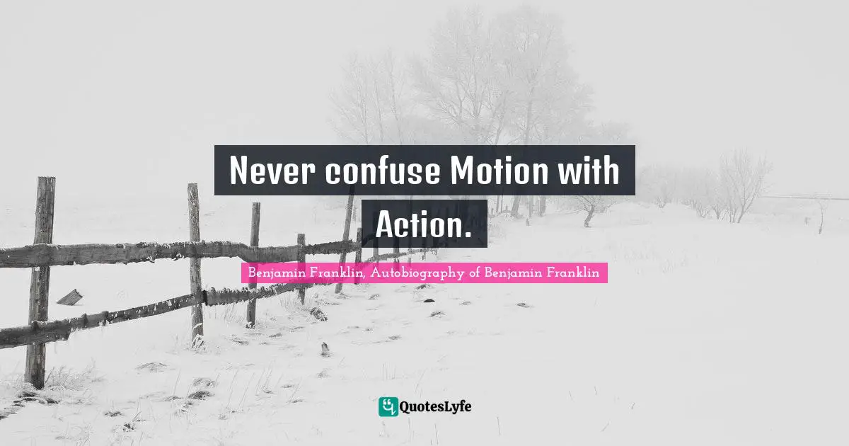 Never confuse Motion with Action.