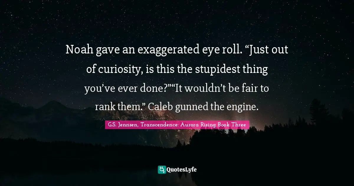 Noah gave an exaggerated eye roll. “Just out of curiosity, is this the stupidest thing you’ve ever done?”“It wouldn’t be fair to rank them.” Caleb gunned the engine.