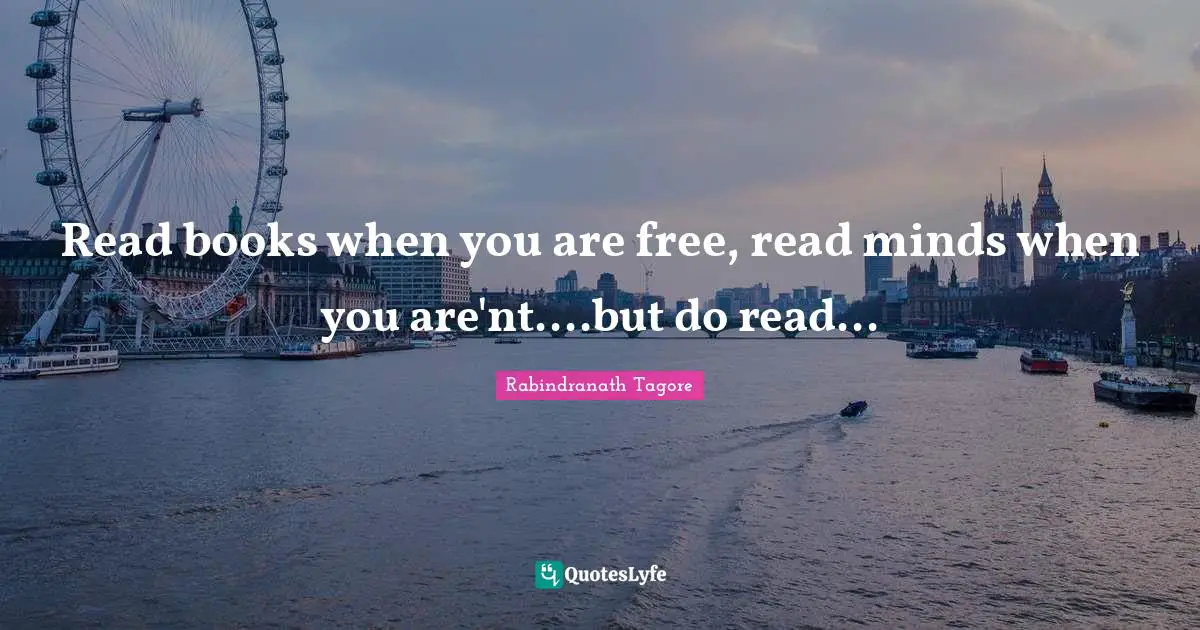 Read books when you are free, read minds when you are'nt....but do read...