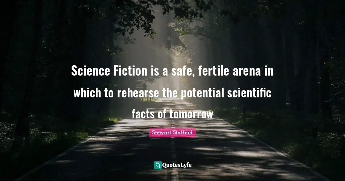 Science And Change Quotes: "Science Fiction is a safe, fertile arena in which to rehearse the potential scientific facts of tomorrow"