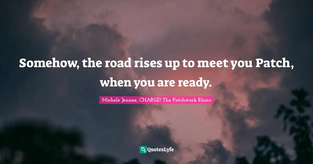 Somehow, the road rises up to meet you Patch, when you are ready.