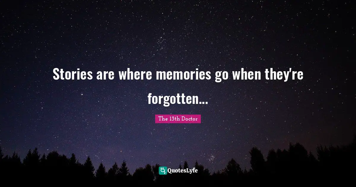 Stories are where memories go when they're forgotten...