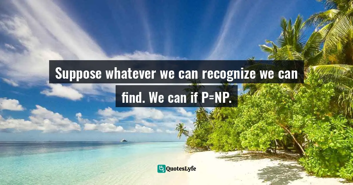 Suppose whatever we can recognize we can find. We can if P=NP.
