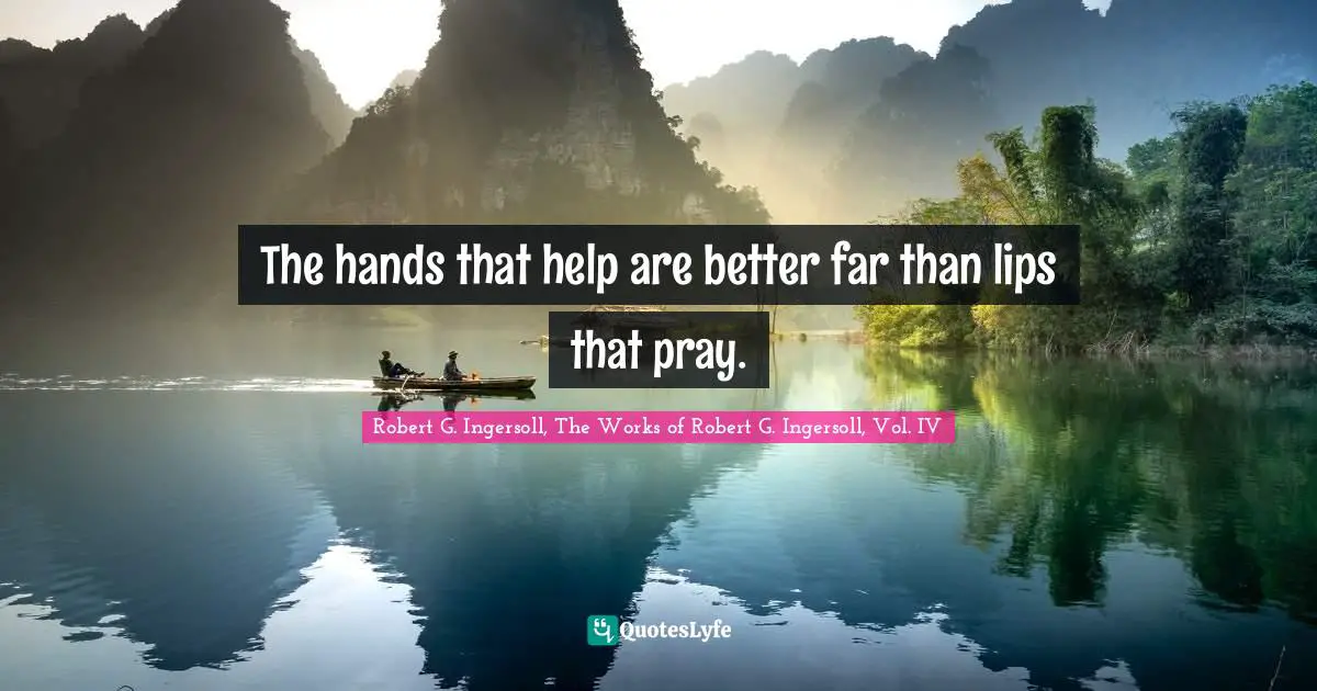True Religion Quotes: "The hands that help are better far than lips that pray."