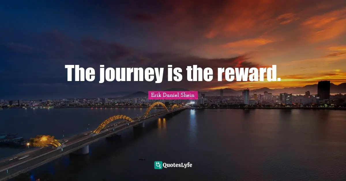 The journey is the reward.