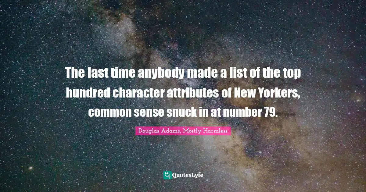 Science Fiction Quotes: "The last time anybody made a list of the top hundred character attributes of New Yorkers, common sense snuck in at number 79."