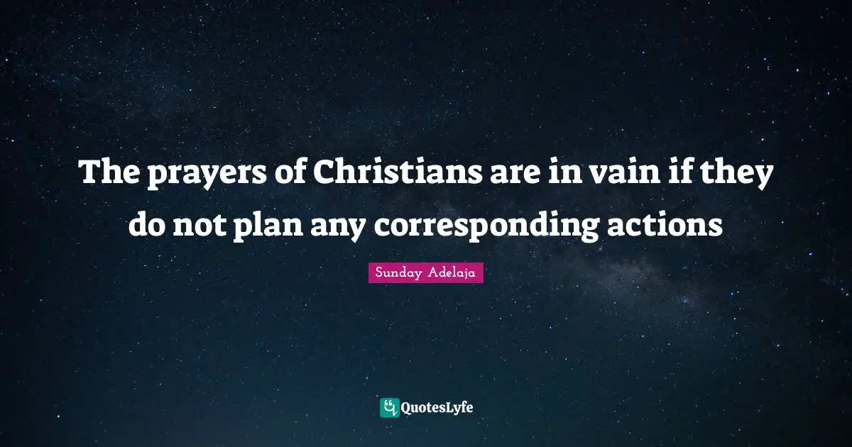 The prayers of Christians are in vain if they do not plan any corresponding actions