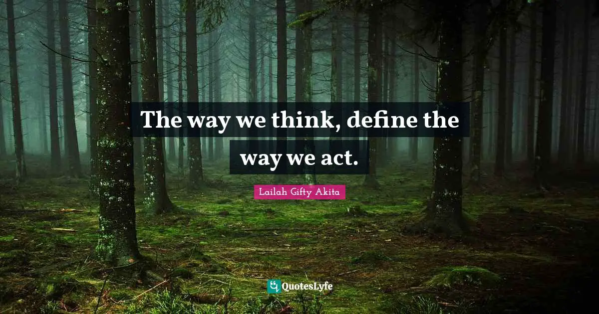 The way we think, define the way we act.