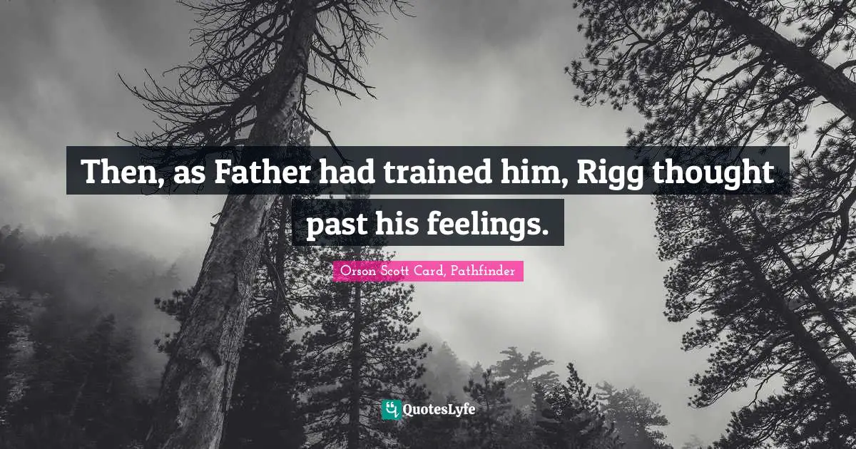 Then, as Father had trained him, Rigg thought past his feelings.