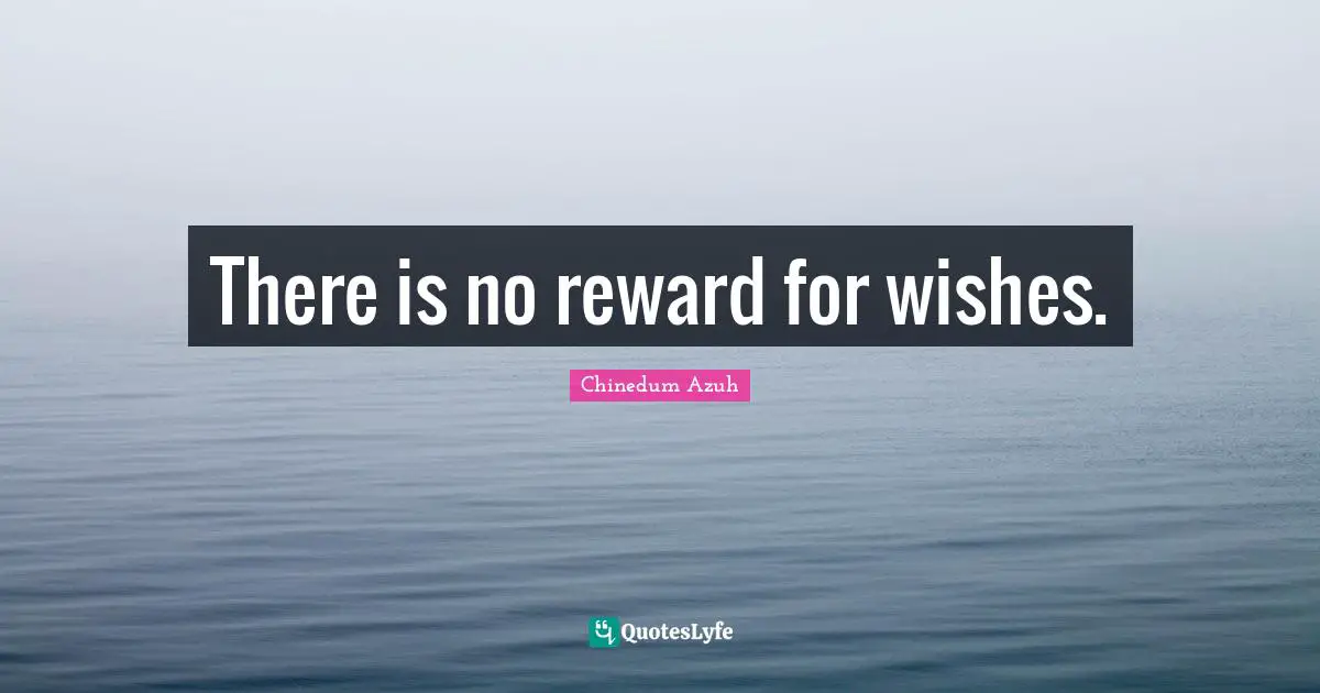 Talk Is Cheap Quotes: "There is no reward for wishes."