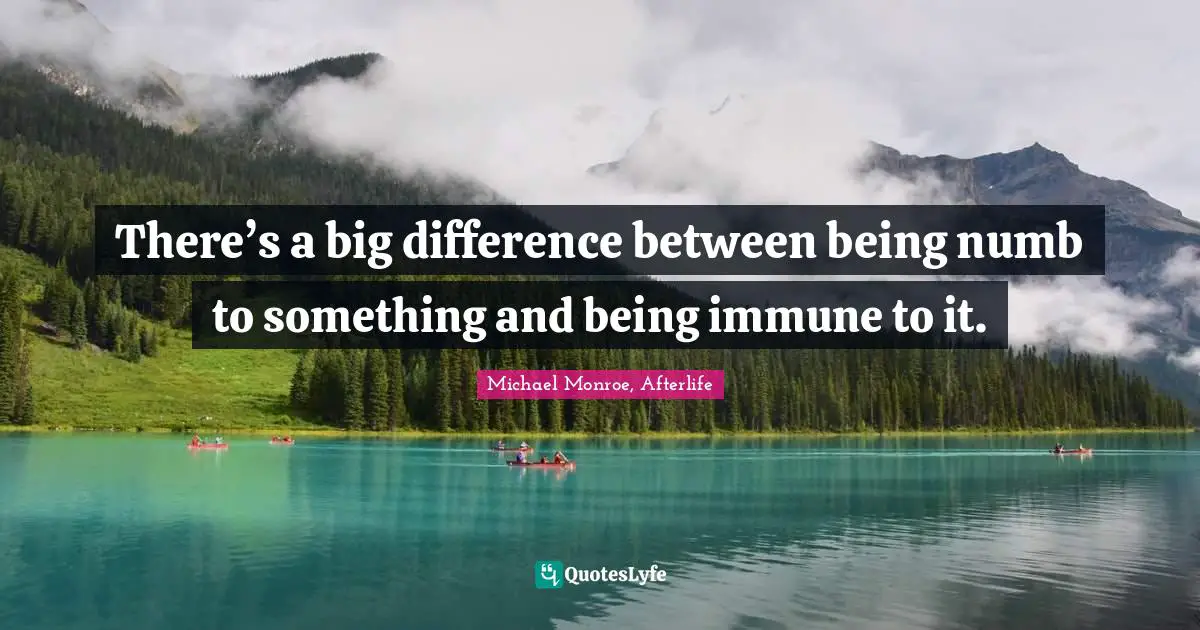 There’s a big difference between being numb to something and being immune to it.