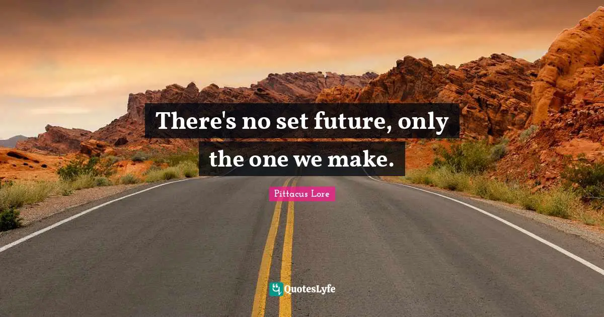 There's no set future, only the one we make.