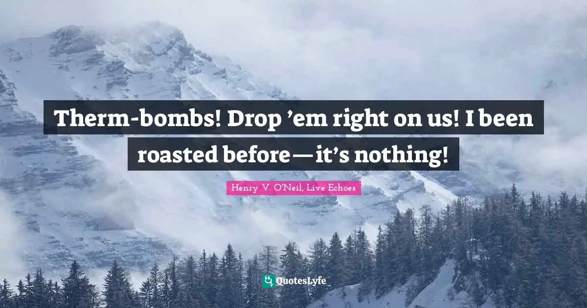 Desperate Measures Quotes: "Therm-bombs! Drop ’em right on us! I been roasted before—it’s nothing!"